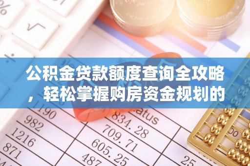 鄂托克旗公积金贷款额度查询全攻略，轻松掌握购房资金规划的关键