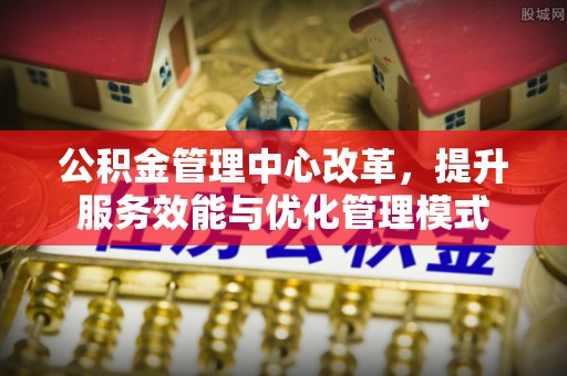 鄂托克旗公积金管理中心改革，提升服务效能与优化管理模式