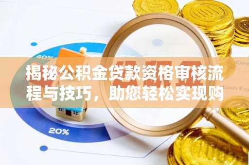 鄂托克旗揭秘公积金贷款资格审核流程与技巧，助您轻松实现购房梦想