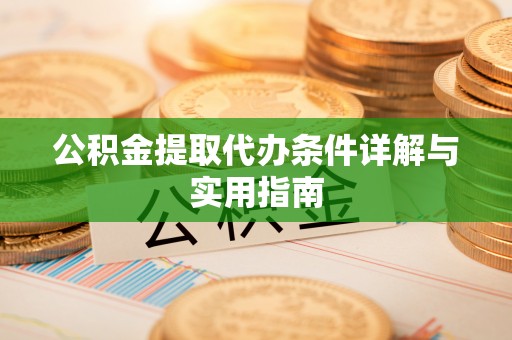 鄂托克旗公积金提取代办条件详解与实用指南
