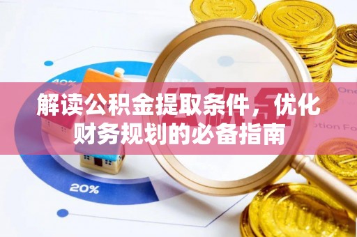 鄂托克旗解读公积金提取条件，优化财务规划的必备指南