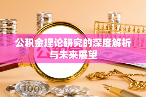 鄂托克旗公积金理论研究的深度解析与未来展望