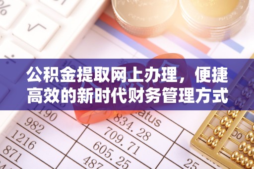 鄂托克旗公积金提取网上办理，便捷高效的新时代财务管理方式