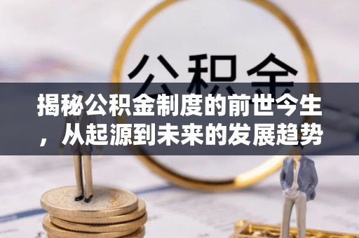 鄂托克旗揭秘公积金制度的前世今生，从起源到未来的发展趋势