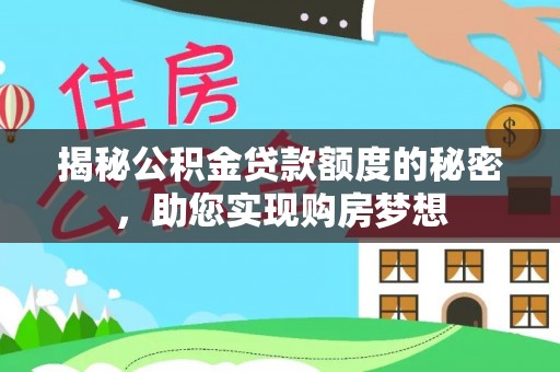鄂托克旗揭秘公积金贷款额度的秘密，助您实现购房梦想