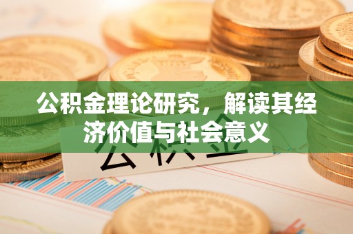 鄂托克旗公积金理论研究，解读其经济价值与社会意义