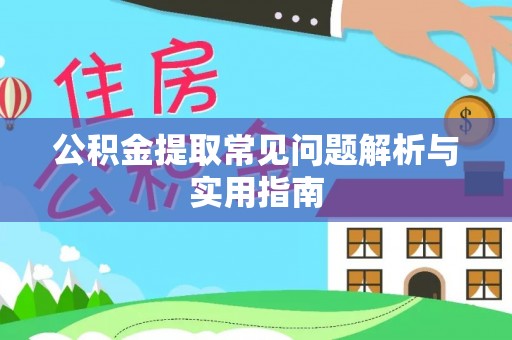鄂托克旗公积金提取常见问题解析与实用指南