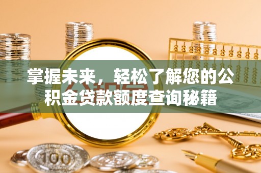 鄂托克旗掌握未来，轻松了解您的公积金贷款额度查询秘籍