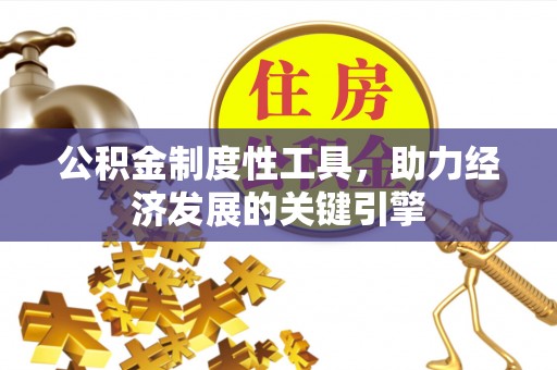 鄂托克旗公积金制度性工具，助力经济发展的关键引擎