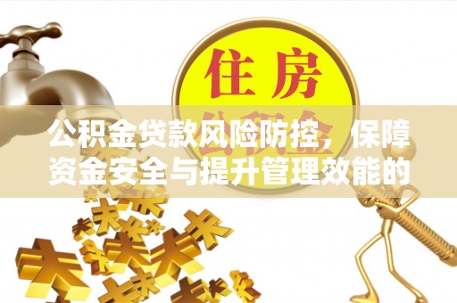 鄂托克旗公积金贷款风险防控，保障资金安全与提升管理效能的多维度探索