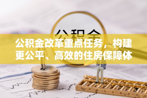 鄂托克旗公积金改革重点任务，构建更公平、高效的住房保障体系