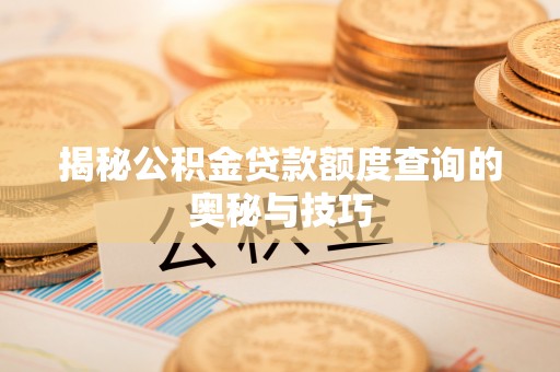 鄂托克旗揭秘公积金贷款额度查询的奥秘与技巧