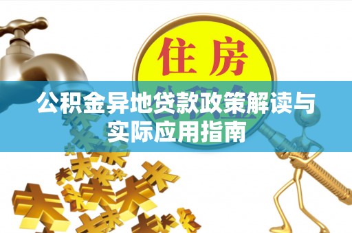鄂托克旗公积金异地贷款政策解读与实际应用指南