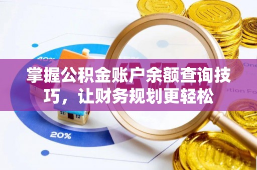 鄂托克旗掌握公积金账户余额查询技巧，让财务规划更轻松