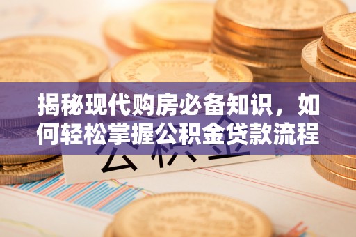 鄂托克旗揭秘现代购房必备知识，如何轻松掌握公积金贷款流程