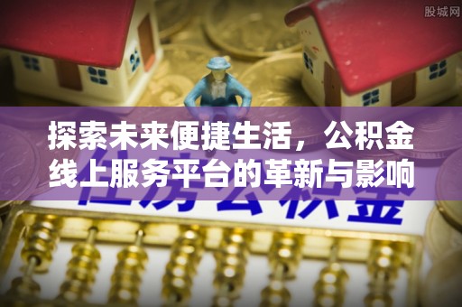 鄂托克旗探索未来便捷生活，公积金线上服务平台的革新与影响