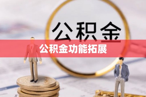 鄂托克旗公积金功能拓展