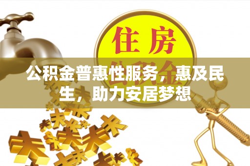 鄂托克旗公积金普惠性服务，惠及民生，助力安居梦想