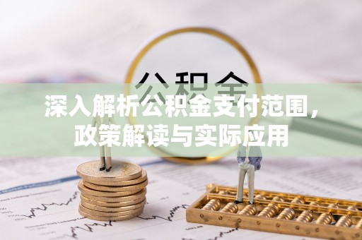 鄂托克旗深入解析公积金支付范围，政策解读与实际应用