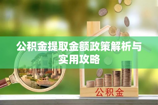 鄂托克旗公积金提取金额政策解析与实用攻略