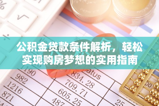 鄂托克旗公积金贷款条件解析，轻松实现购房梦想的实用指南