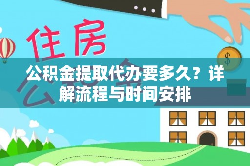 鄂托克旗公积金提取代办要多久？详解流程与时间安排