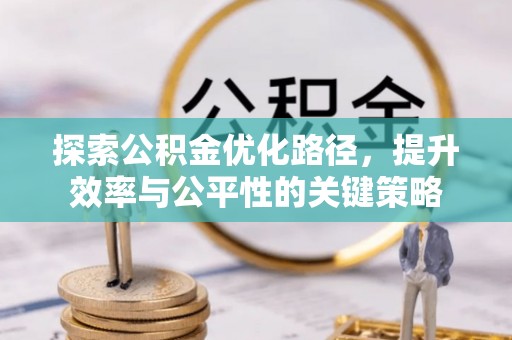 鄂托克旗探索公积金优化路径，提升效率与公平性的关键策略