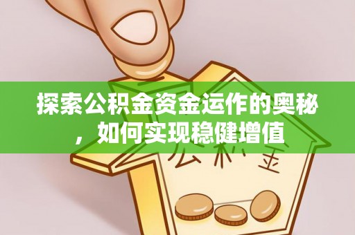 鄂托克旗探索公积金资金运作的奥秘，如何实现稳健增值
