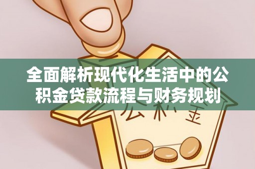 鄂托克旗全面解析现代化生活中的公积金贷款流程与财务规划