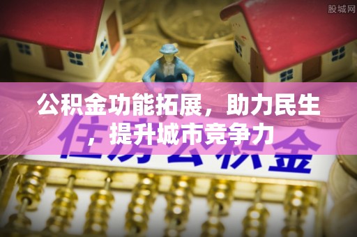 鄂托克旗公积金功能拓展，助力民生，提升城市竞争力