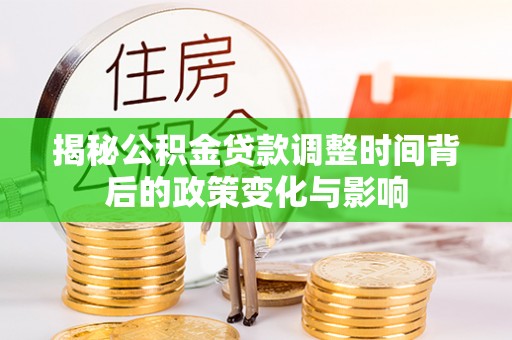 鄂托克旗揭秘公积金贷款调整时间背后的政策变化与影响