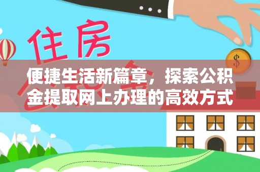 鄂托克旗便捷生活新篇章，探索公积金提取网上办理的高效方式