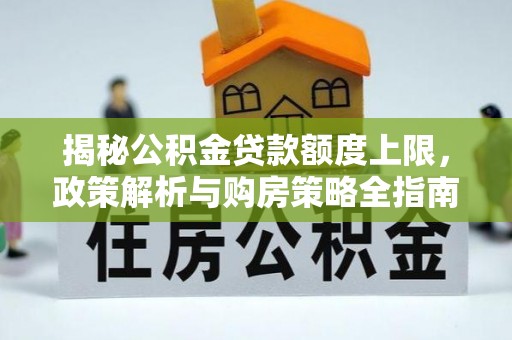 鄂托克旗揭秘公积金贷款额度上限，政策解析与购房策略全指南