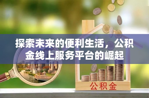 鄂托克旗探索未来的便利生活，公积金线上服务平台的崛起
