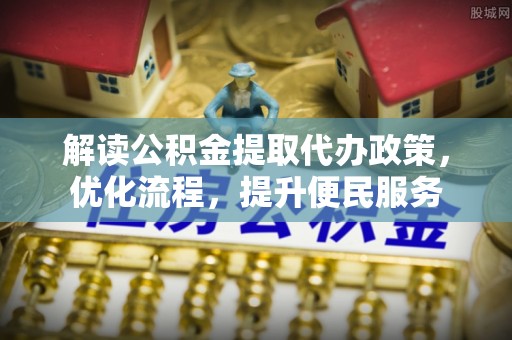 鄂托克旗解读公积金提取代办政策，优化流程，提升便民服务