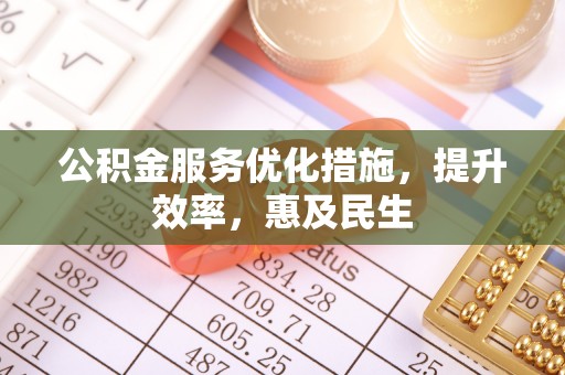鄂托克旗公积金服务优化措施，提升效率，惠及民生