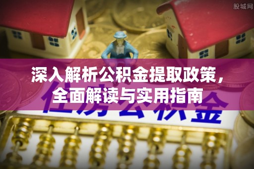 鄂托克旗深入解析公积金提取政策，全面解读与实用指南