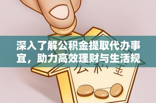 鄂托克旗深入了解公积金提取代办事宜，助力高效理财与生活规划