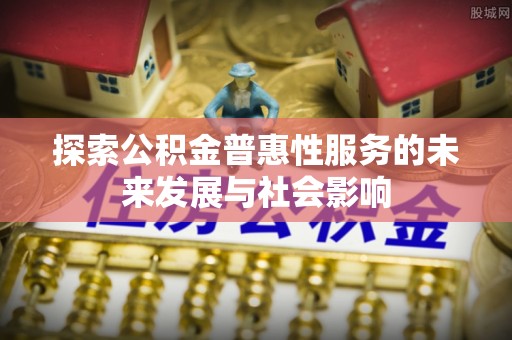鄂托克旗探索公积金普惠性服务的未来发展与社会影响