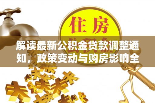 鄂托克旗解读最新公积金贷款调整通知，政策变动与购房影响全解析