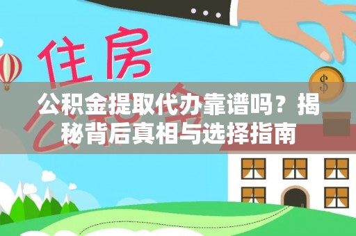 鄂托克旗公积金提取代办靠谱吗？揭秘背后真相与选择指南