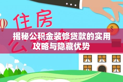 鄂托克旗揭秘公积金装修贷款的实用攻略与隐藏优势