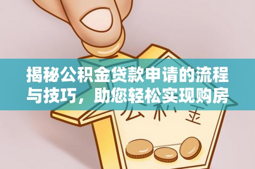 鄂托克旗揭秘公积金贷款申请的流程与技巧，助您轻松实现购房梦