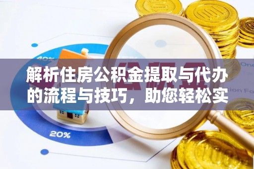 鄂托克旗解析住房公积金提取与代办的流程与技巧，助您轻松实现资金流动