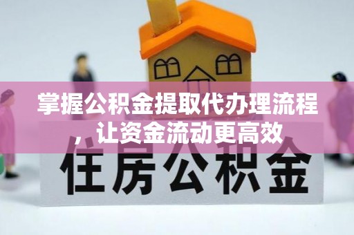 鄂托克旗掌握公积金提取代办理流程，让资金流动更高效