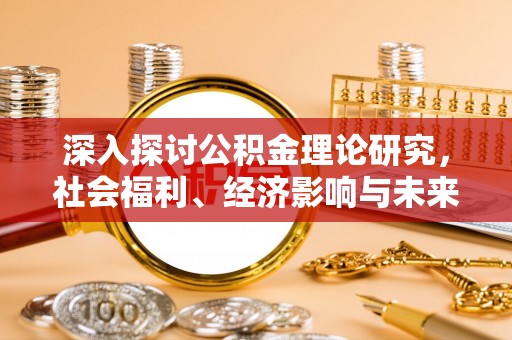 鄂托克旗深入探讨公积金理论研究，社会福利、经济影响与未来展望