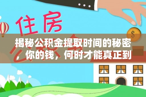 鄂托克旗揭秘公积金提取时间的秘密，你的钱，何时才能真正到手？