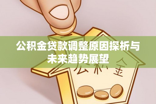 鄂托克旗公积金贷款调整原因探析与未来趋势展望