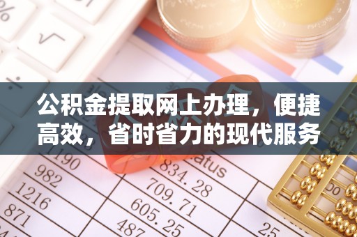 鄂托克旗公积金提取网上办理，便捷高效，省时省力的现代服务