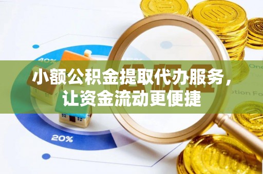 鄂托克旗小额公积金提取代办服务，让资金流动更便捷